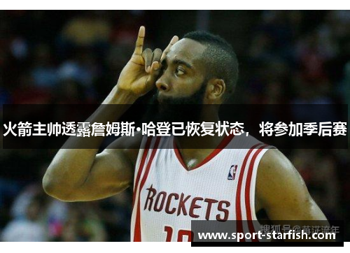 火箭主帅透露詹姆斯·哈登已恢复状态，将参加季后赛